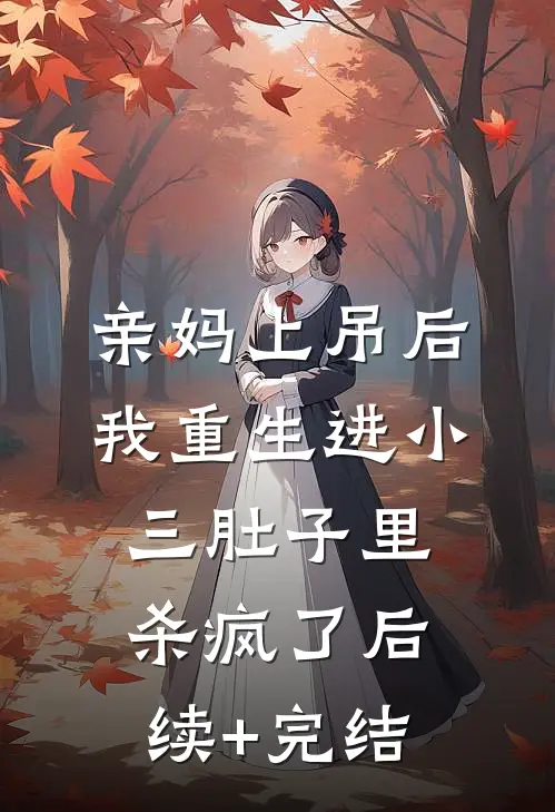 亲妈上吊后，我重生进小三肚子里杀疯了后续+完结