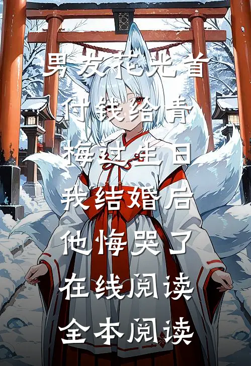 男友花光首付钱给青梅过生日，我结婚后他悔哭了在线阅读全本阅读