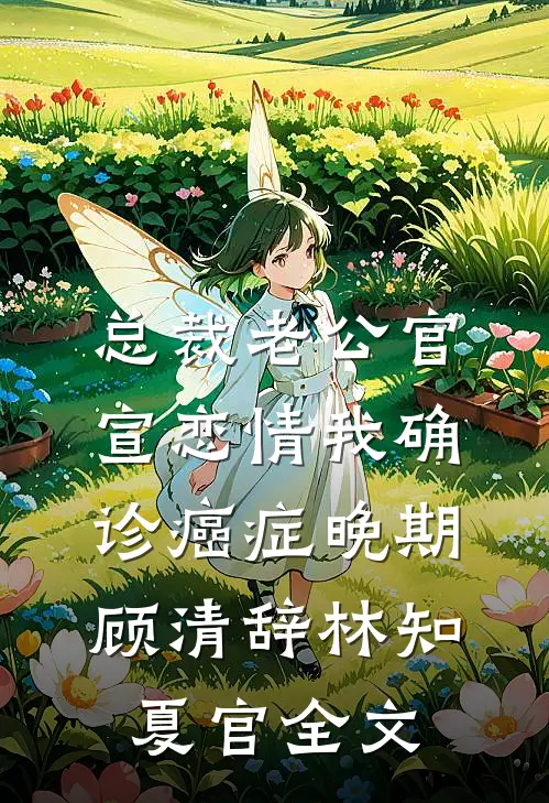 总裁老公官宣恋情我确诊癌症晚期顾清辞林知夏官全文