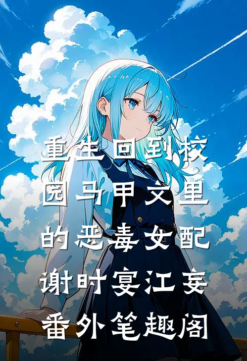 重生回到校园马甲文里的恶毒女配：谢时宴江妄番外笔趣阁
