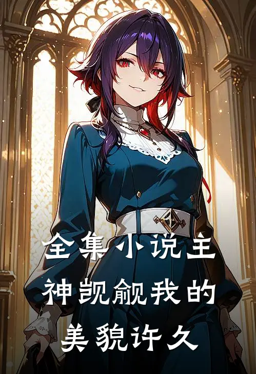 全集小说主神觊觎我的美貌许久