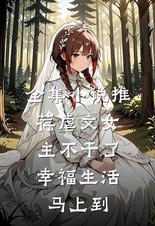 全集小说推荐虐文女主不干了，幸福生活马上到