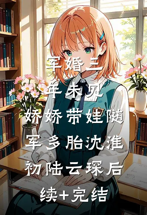 军婚三年未见，娇娇带娃随军多胎沈淮初陆云琛后续+完结