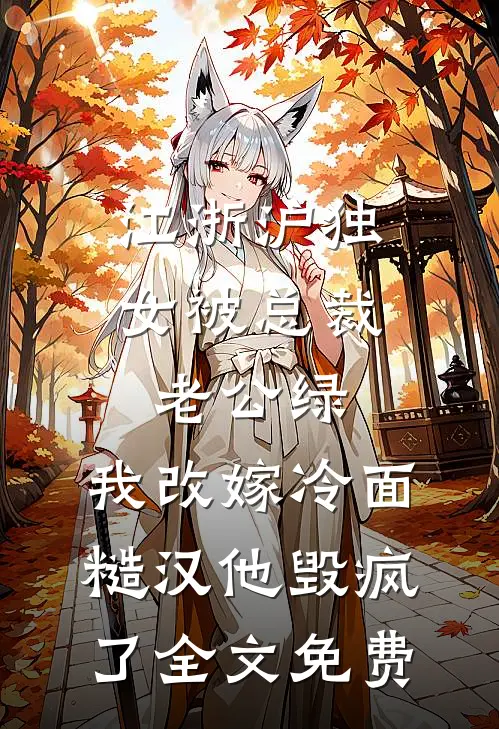 江浙沪独女被总裁老公绿，我改嫁冷面糙汉他毁疯了全文免费