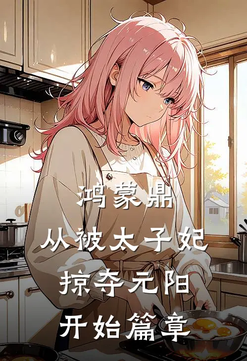 鸿蒙鼎：从被太子妃掠夺元阳开始篇章