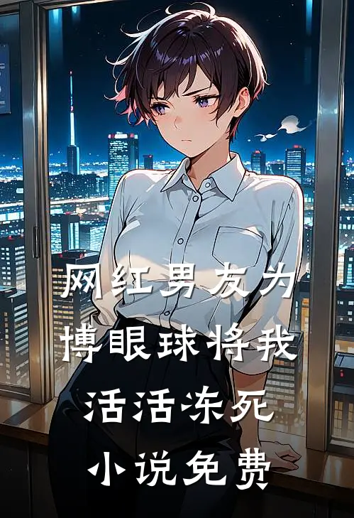 网红男友为博眼球将我活活冻死小说免费