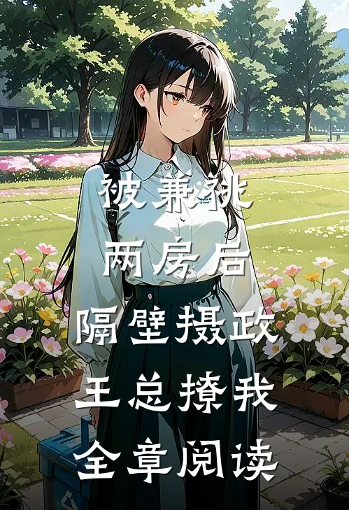 被兼祧两房后，隔壁摄政王总撩我全章阅读