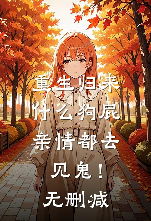 重生归来，什么狗屁亲情都去见鬼！无删减