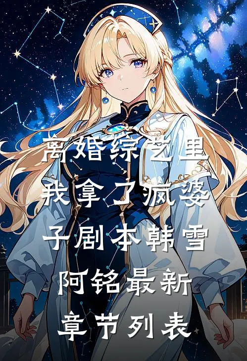 离婚综艺里我拿了疯婆子剧本韩雪阿铭最新章节列表