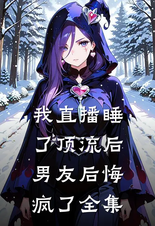 我直播睡了顶流后，男友后悔疯了全集