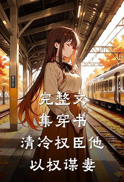 完整文集穿书：清冷权臣他以权谋妻