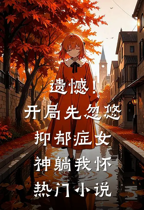 遗憾！开局先忽悠抑郁症女神躺我怀热门小说