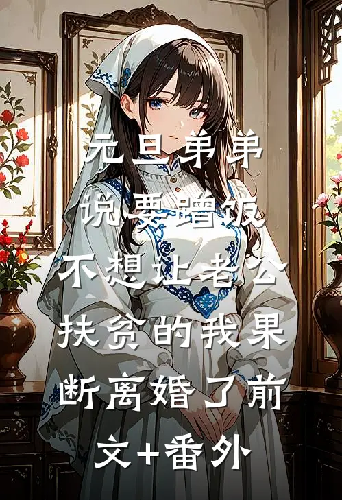 元旦弟弟说要蹭饭，不想让老公扶贫的我果断离婚了前文+番外