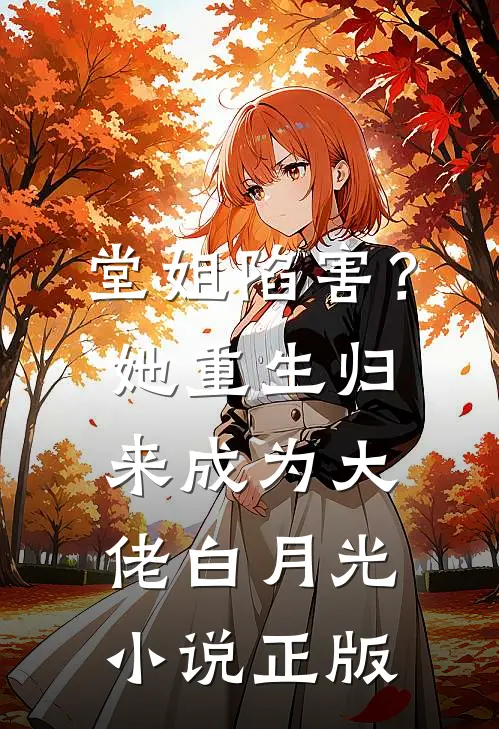 堂姐陷害？她重生归来成为大佬白月光小说正版