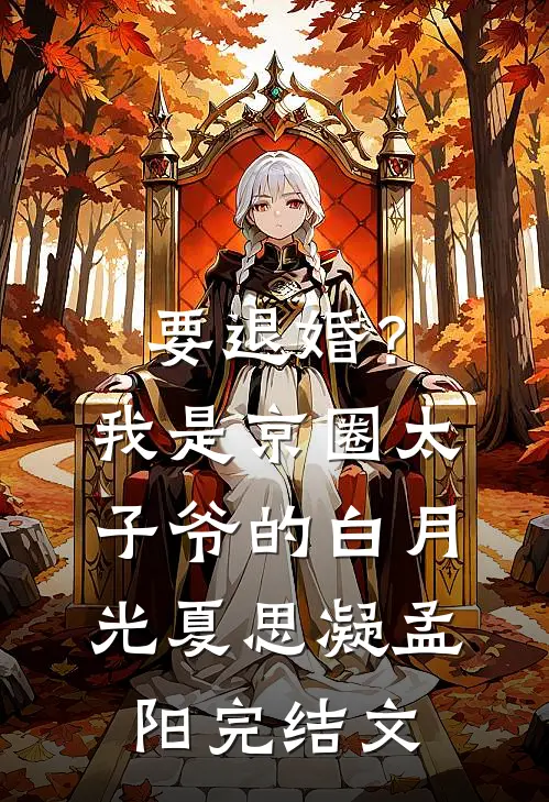 要退婚？我是京圈太子爷的白月光夏思凝孟阳完结文
