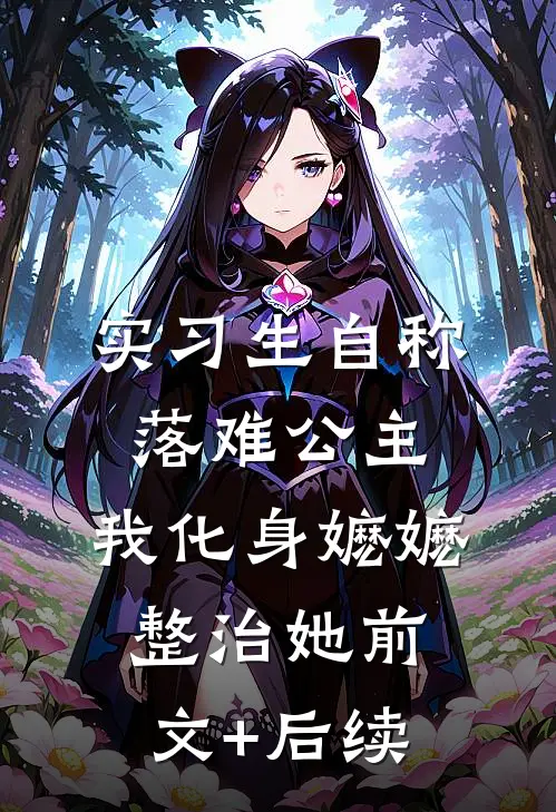实习生自称落难公主，我化身嬷嬷整治她前文+后续