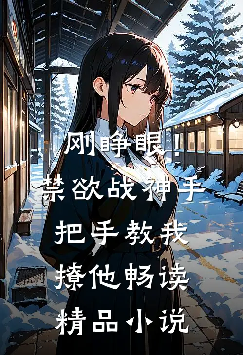 刚睁眼！禁欲战神手把手教我撩他畅读精品小说