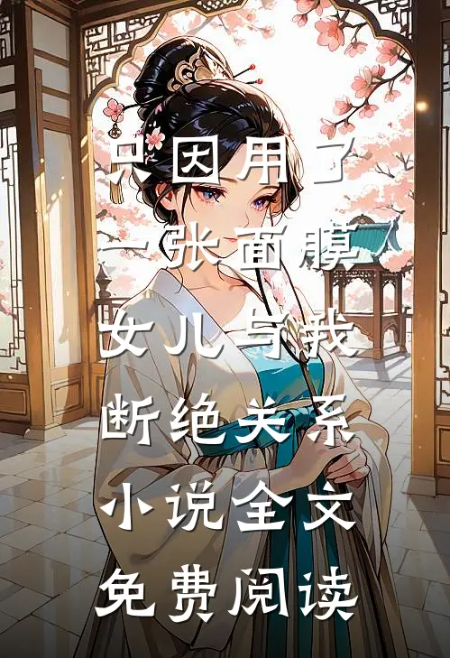 只因用了一张面膜，女儿与我断绝关系小说全文免费阅读