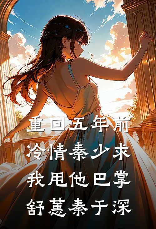 重回五年前，冷情秦少求我甩他巴掌舒蕙秦于深