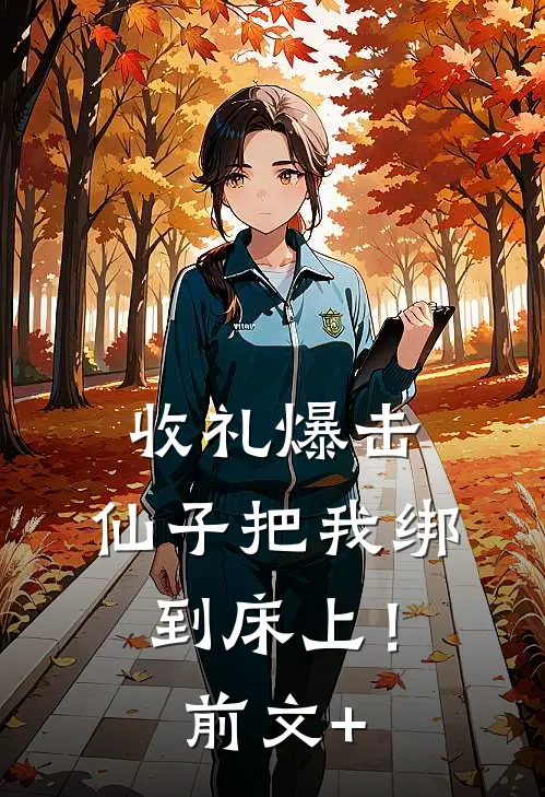 收礼爆击，仙子把我绑到床上！前文+