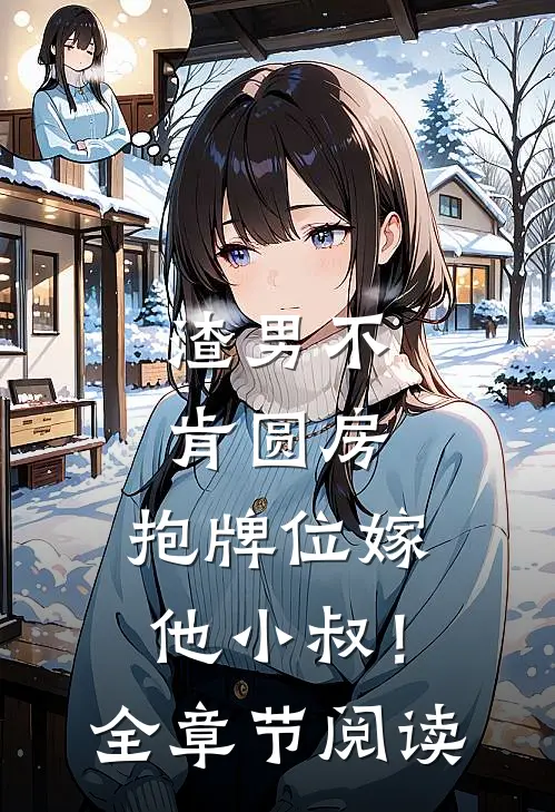 渣男不肯圆房，抱牌位嫁他小叔！全章节阅读