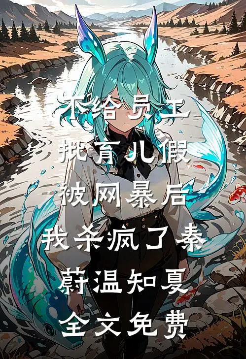 不给员工批育儿假被网暴后，我杀疯了秦蔚温知夏全文免费