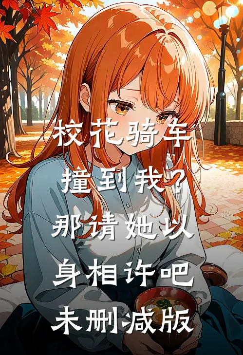 校花骑车撞到我？那请她以身相许吧未删减版