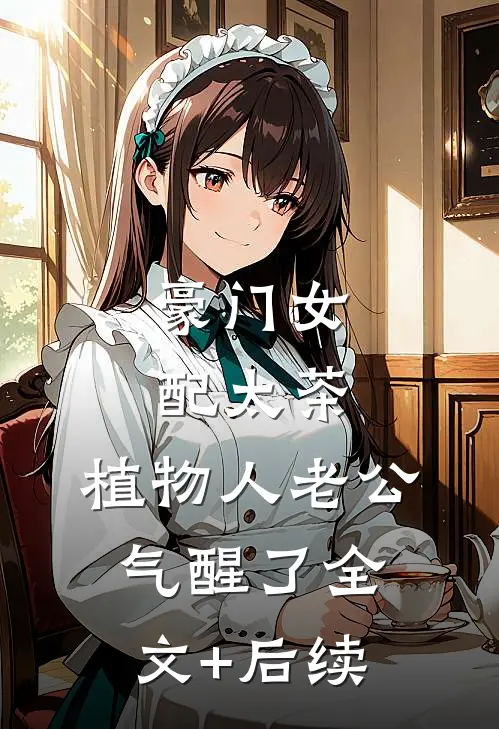 豪门女配太茶，植物人老公气醒了全文+后续