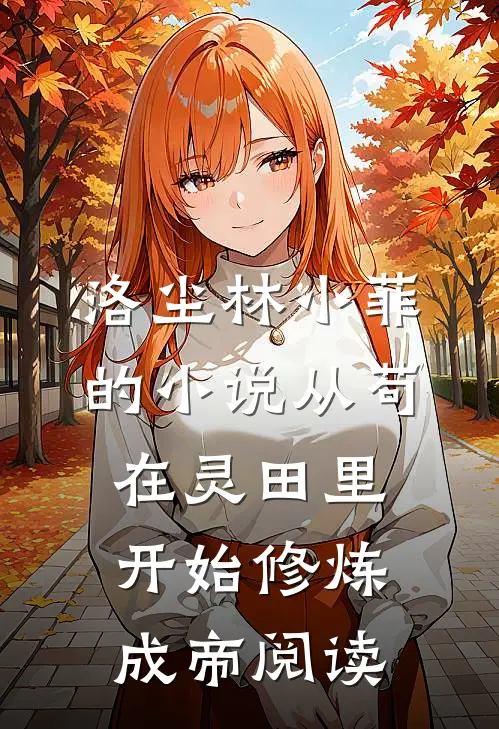 洛尘林小菲的小说从苟在灵田里开始修炼成帝阅读