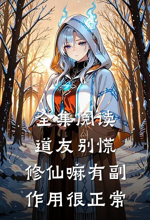 全集阅读道友别慌，修仙嘛有副作用很正常