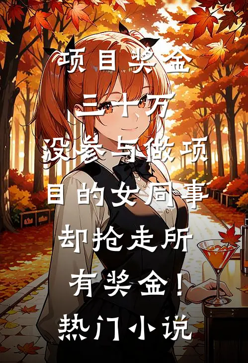 项目奖金三十万，没参与做项目的女同事却抢走所有奖金！热门小说