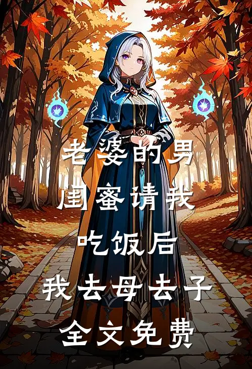 老婆的男闺蜜请我吃饭后，我去母去子全文免费