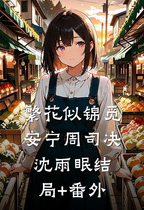 繁花似锦觅安宁周司决沈雨眠结局+番外