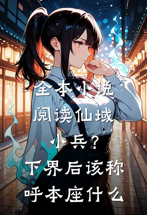 全本小说阅读仙域小兵？下界后该称呼本座什么