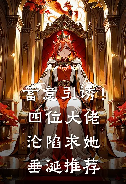 蓄意引诱！四位大佬沦陷求她垂涎推荐