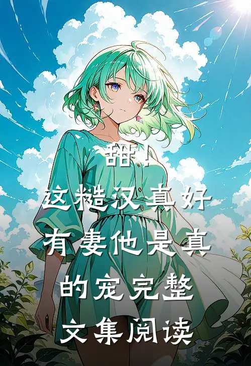 甜！这糙汉真好，有妻他是真的宠完整文集阅读