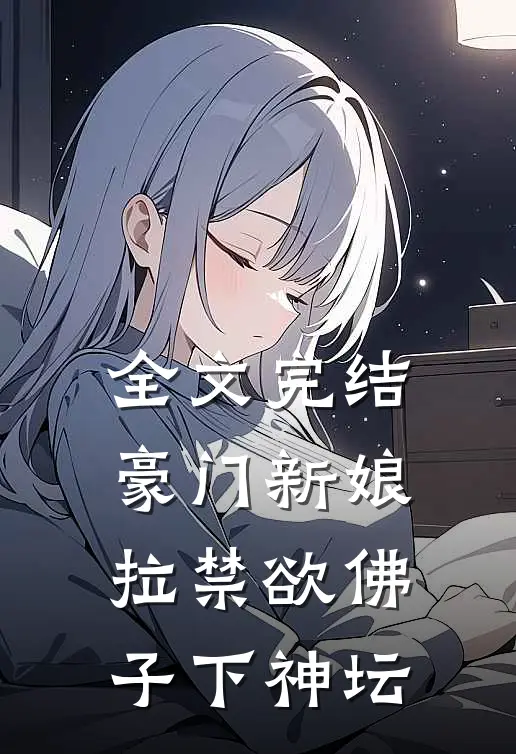 全文完结豪门新娘：拉禁欲佛子下神坛
