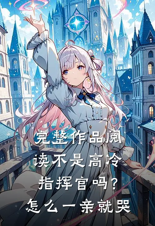 完整作品阅读不是高冷指挥官吗？怎么一亲就哭
