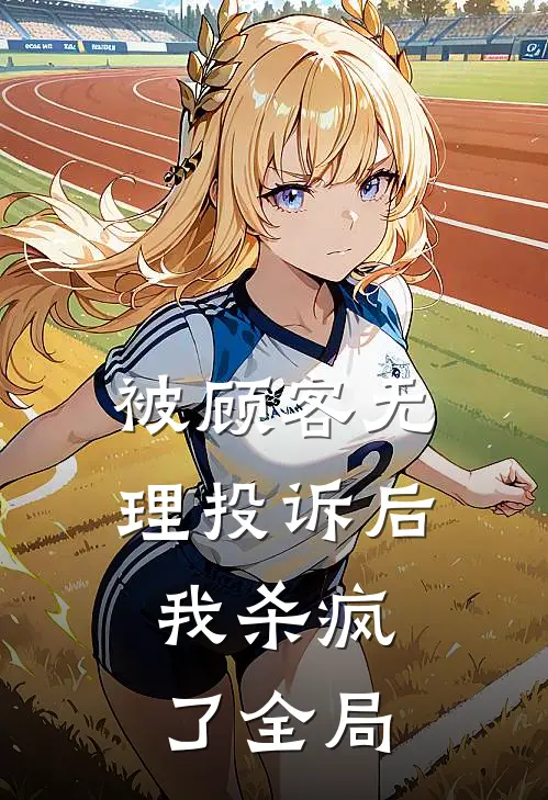 被顾客无理投诉后，我杀疯了全局
