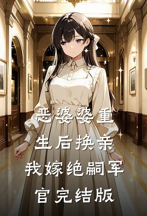 恶婆婆重生后换亲，我嫁绝嗣军官完结版