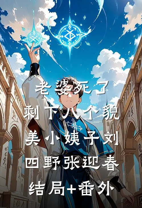老婆死了，剩下八个貌美小姨子刘四野张迎春结局+番外