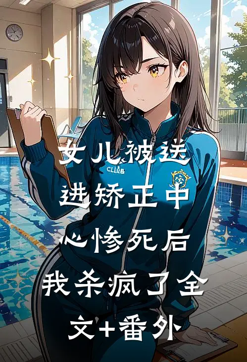 女儿被送进矫正中心惨死后，我杀疯了全文+番外
