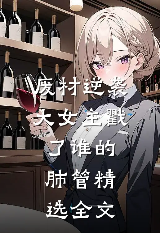 废材逆袭大女主戳了谁的肺管精选全文