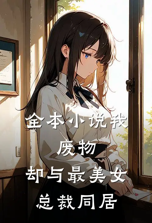 全本小说我，废物，却与最美女总裁同居