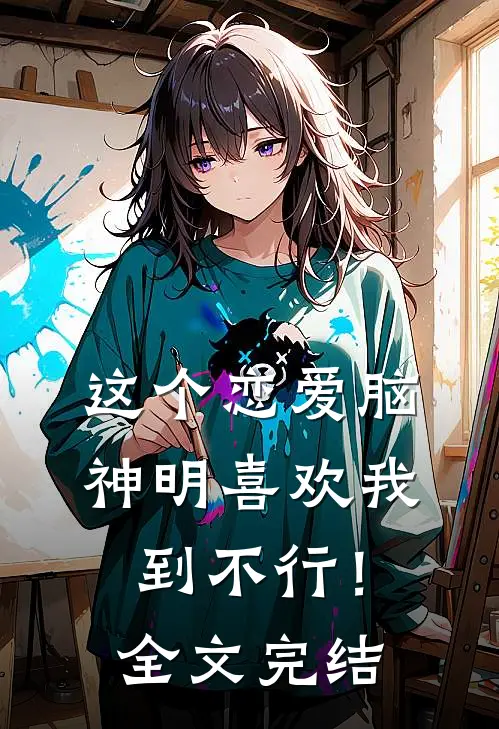 这个恋爱脑神明喜欢我到不行！全文完结