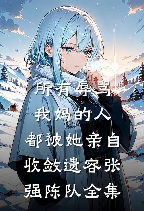 所有辱骂我妈的人，都被她亲自收敛遗容张强陈队全集