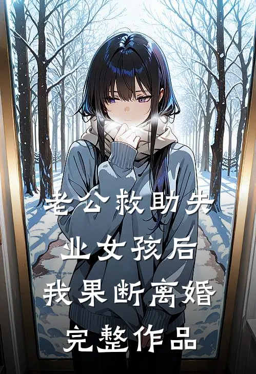 老公救助失业女孩后，我果断离婚完整作品