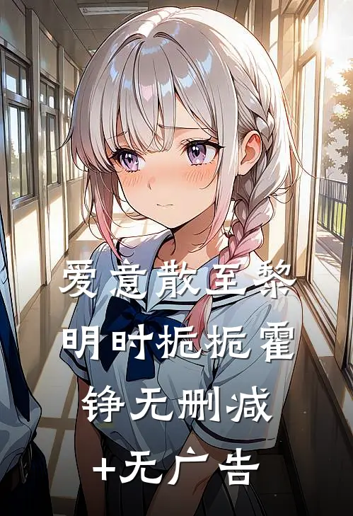 爱意散至黎明时栀栀霍铮无删减+无广告