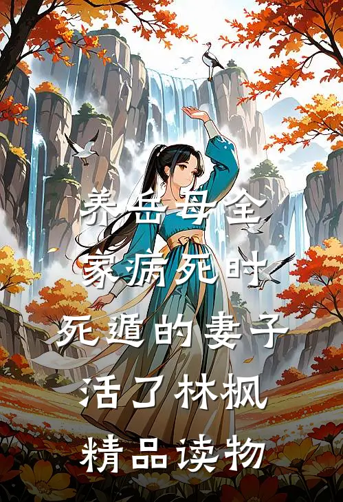 养岳母全家病死时，死遁的妻子活了林枫精品读物