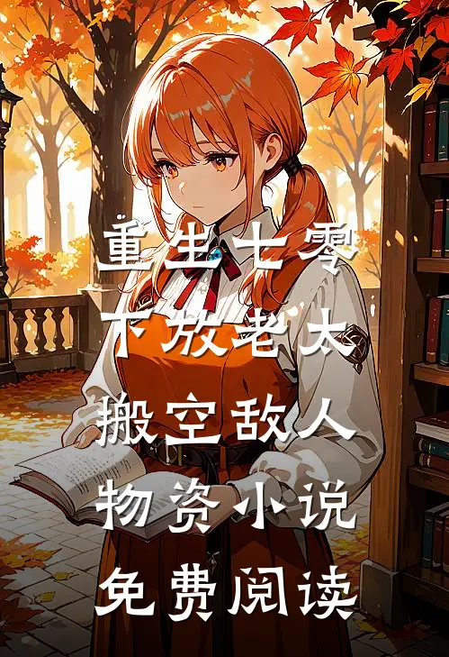 重生七零，下放老太搬空敌人物资小说免费阅读